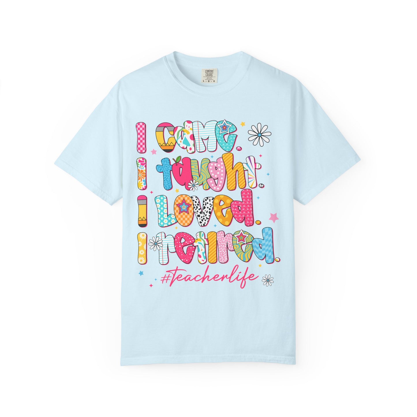 Teacher Life T-Shirt — "I Came I Taught I Loved I Learned" Colorful Graphic Tee