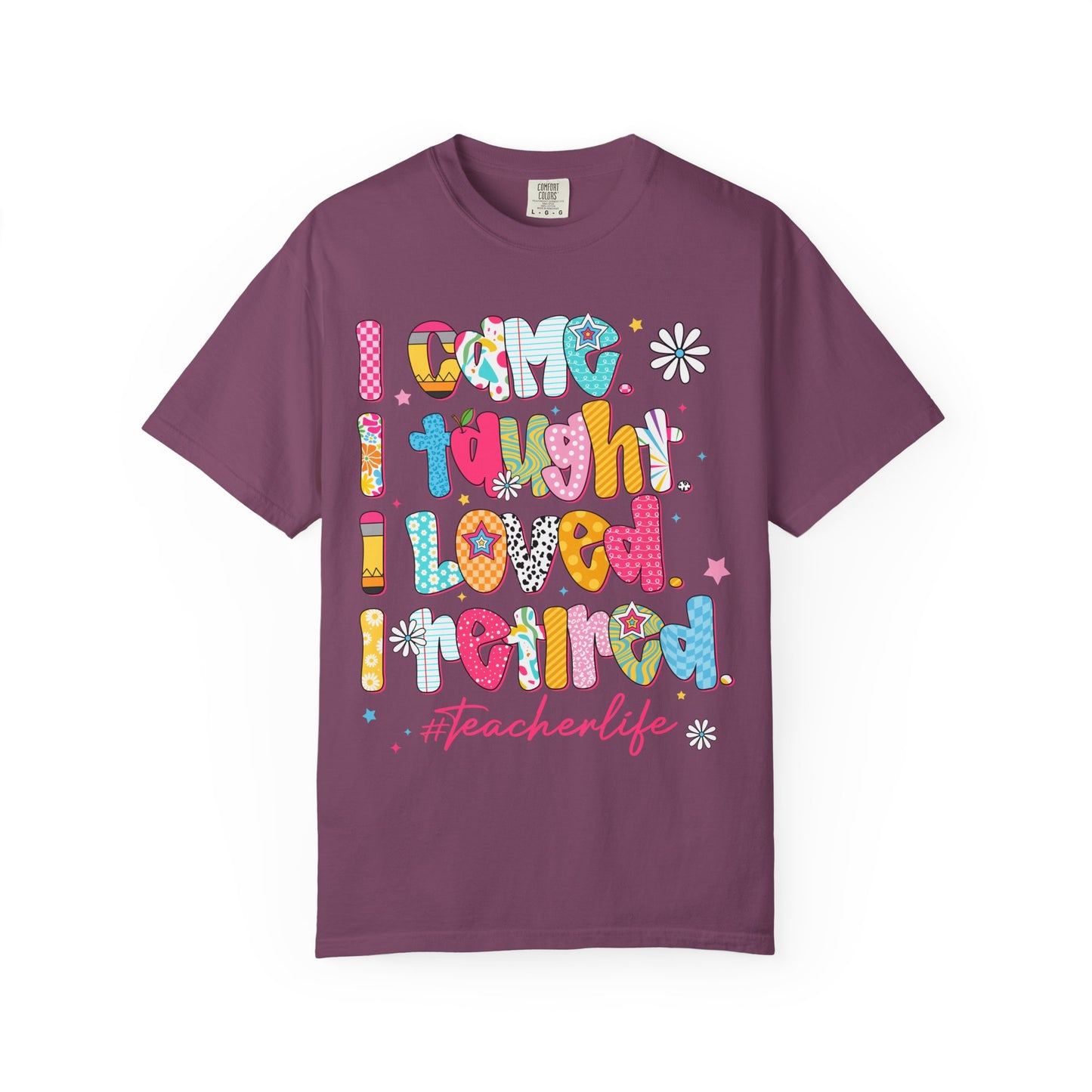 Teacher Life T-Shirt — "I Came I Taught I Loved I Learned" Colorful Graphic Tee