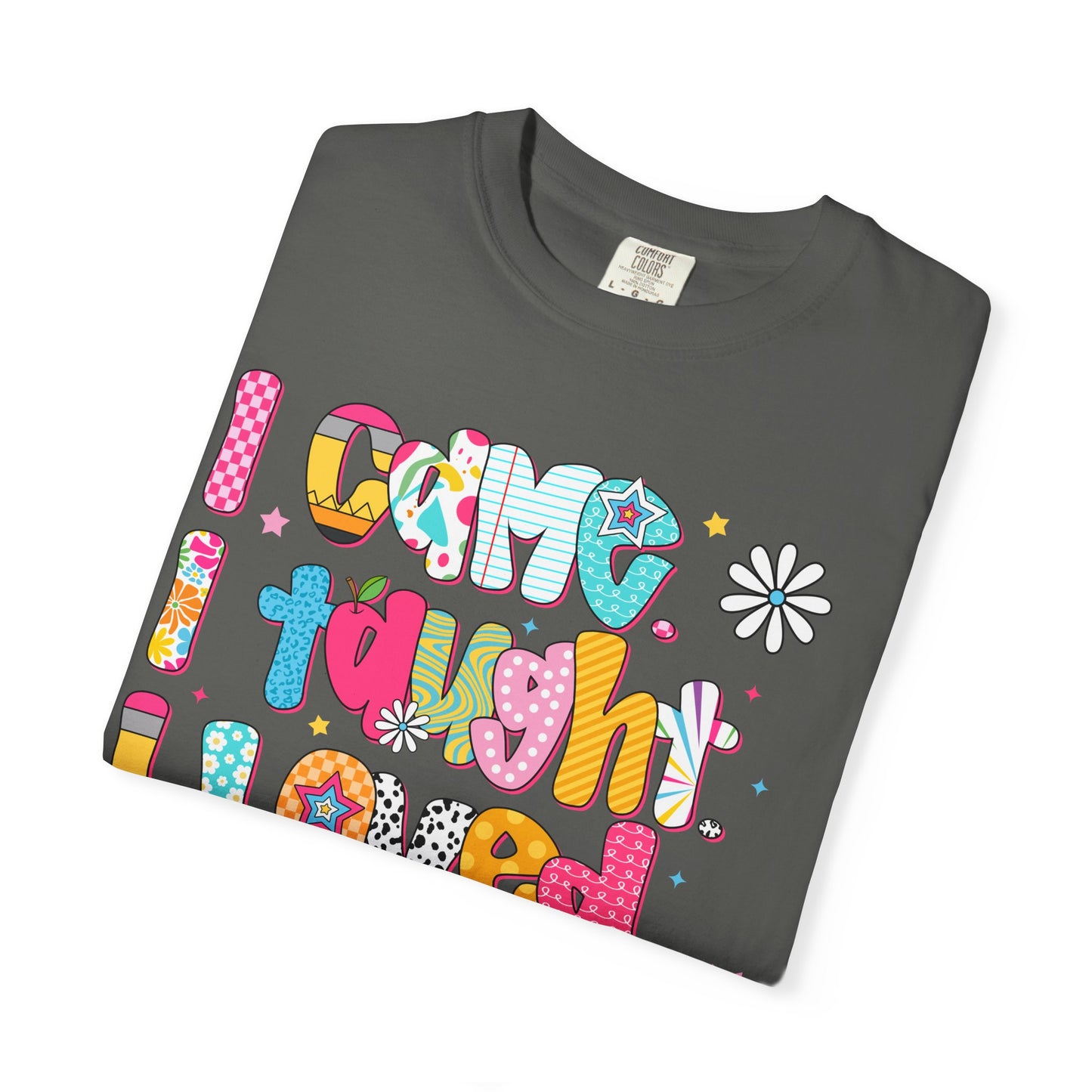 Teacher Life T-Shirt — "I Came I Taught I Loved I Learned" Colorful Graphic Tee