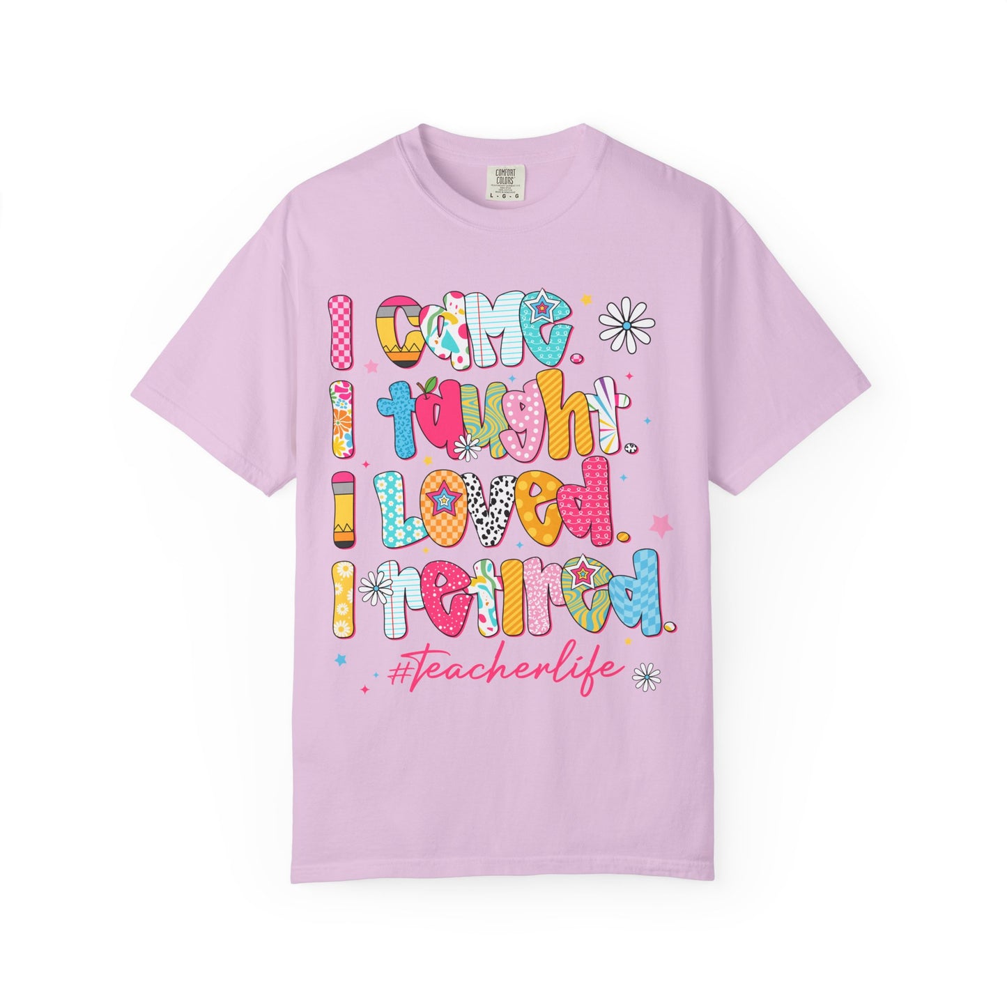 Teacher Life T-Shirt — "I Came I Taught I Loved I Learned" Colorful Graphic Tee