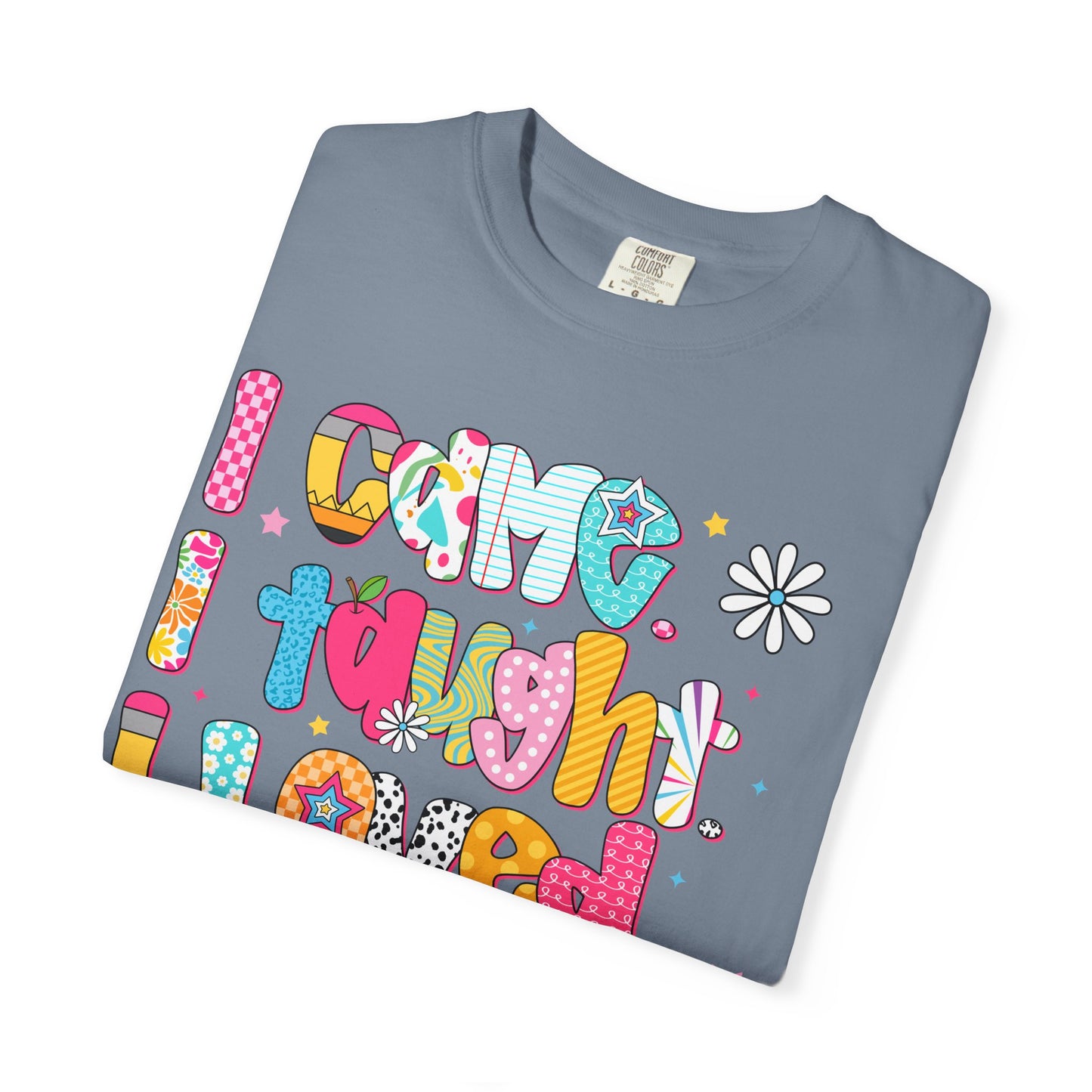 Teacher Life T-Shirt — "I Came I Taught I Loved I Learned" Colorful Graphic Tee