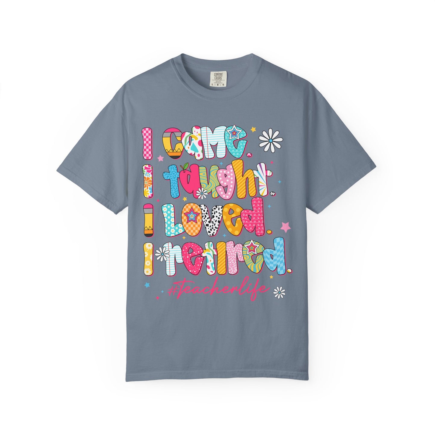 Teacher Life T-Shirt — "I Came I Taught I Loved I Learned" Colorful Graphic Tee