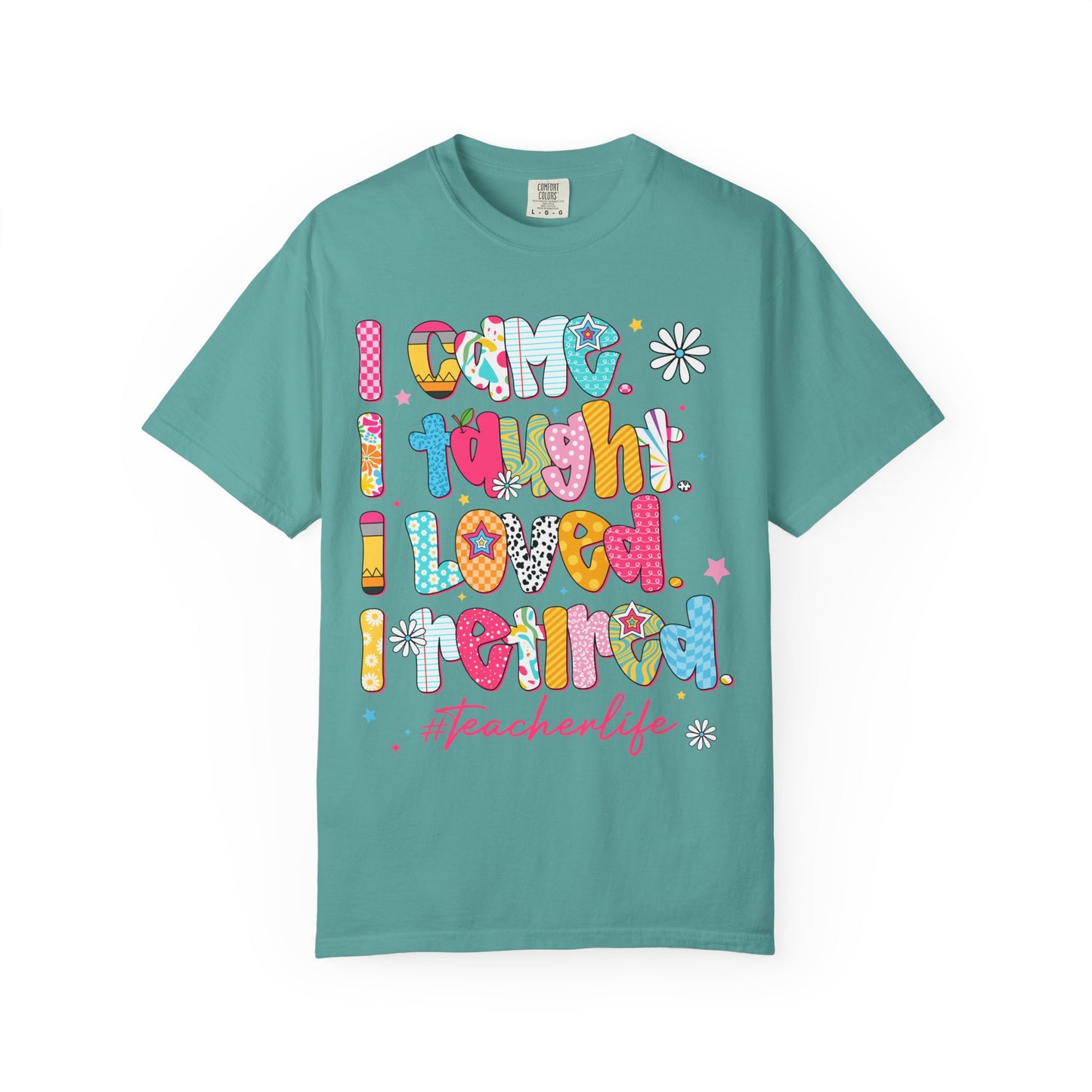 Teacher Life T-Shirt — "I Came I Taught I Loved I Learned" Colorful Graphic Tee