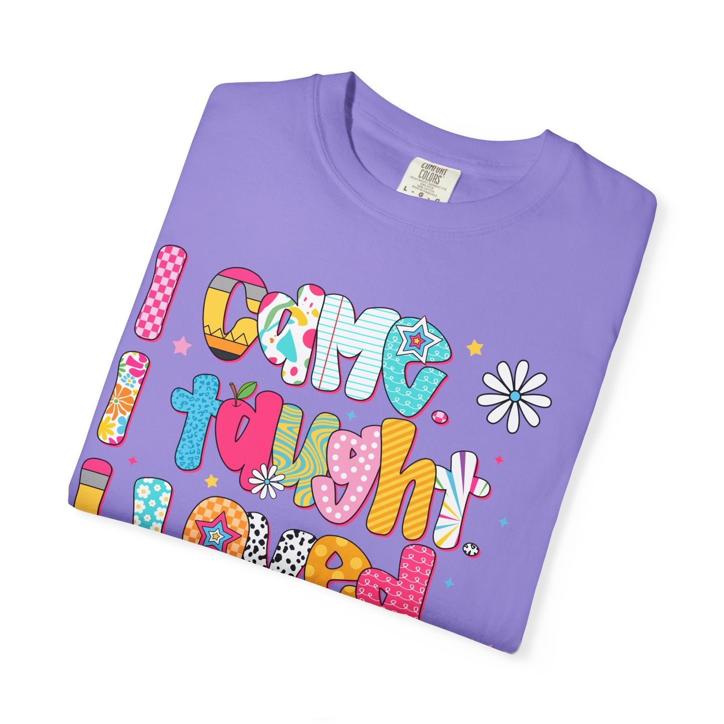 Teacher Life T-Shirt — "I Came I Taught I Loved I Learned" Colorful Graphic Tee
