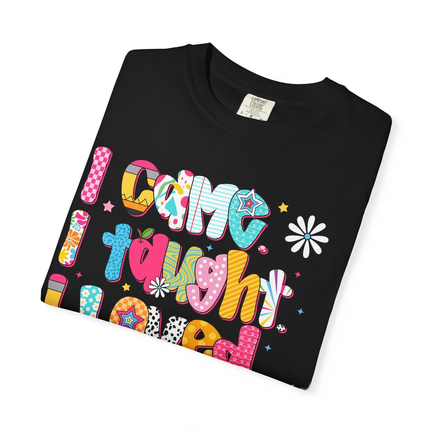 Teacher Life T-Shirt — "I Came I Taught I Loved I Learned" Colorful Graphic Tee