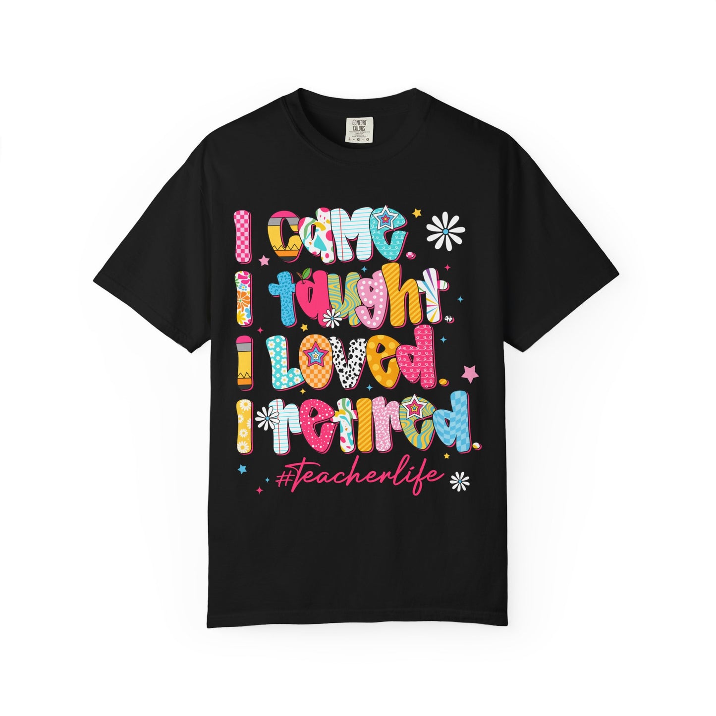 Teacher Life T-Shirt — "I Came I Taught I Loved I Learned" Colorful Graphic Tee
