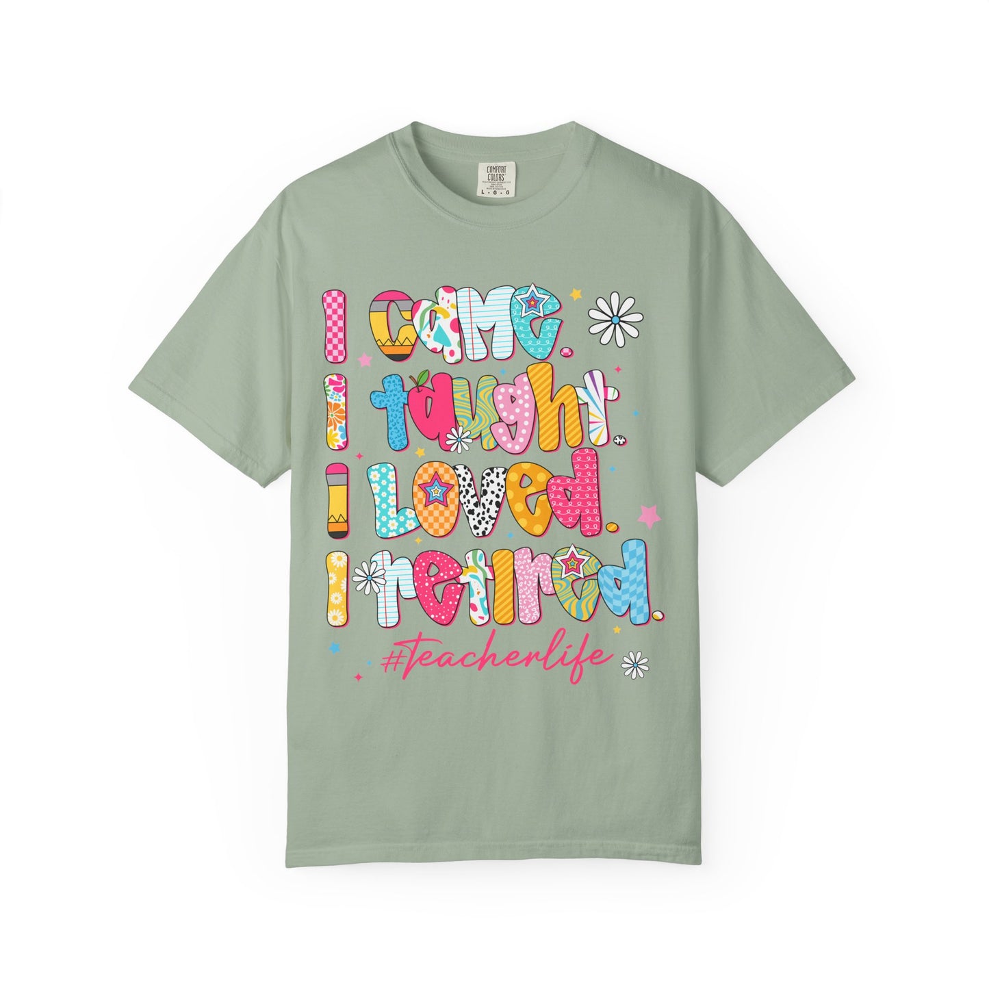 Teacher Life T-Shirt — "I Came I Taught I Loved I Learned" Colorful Graphic Tee