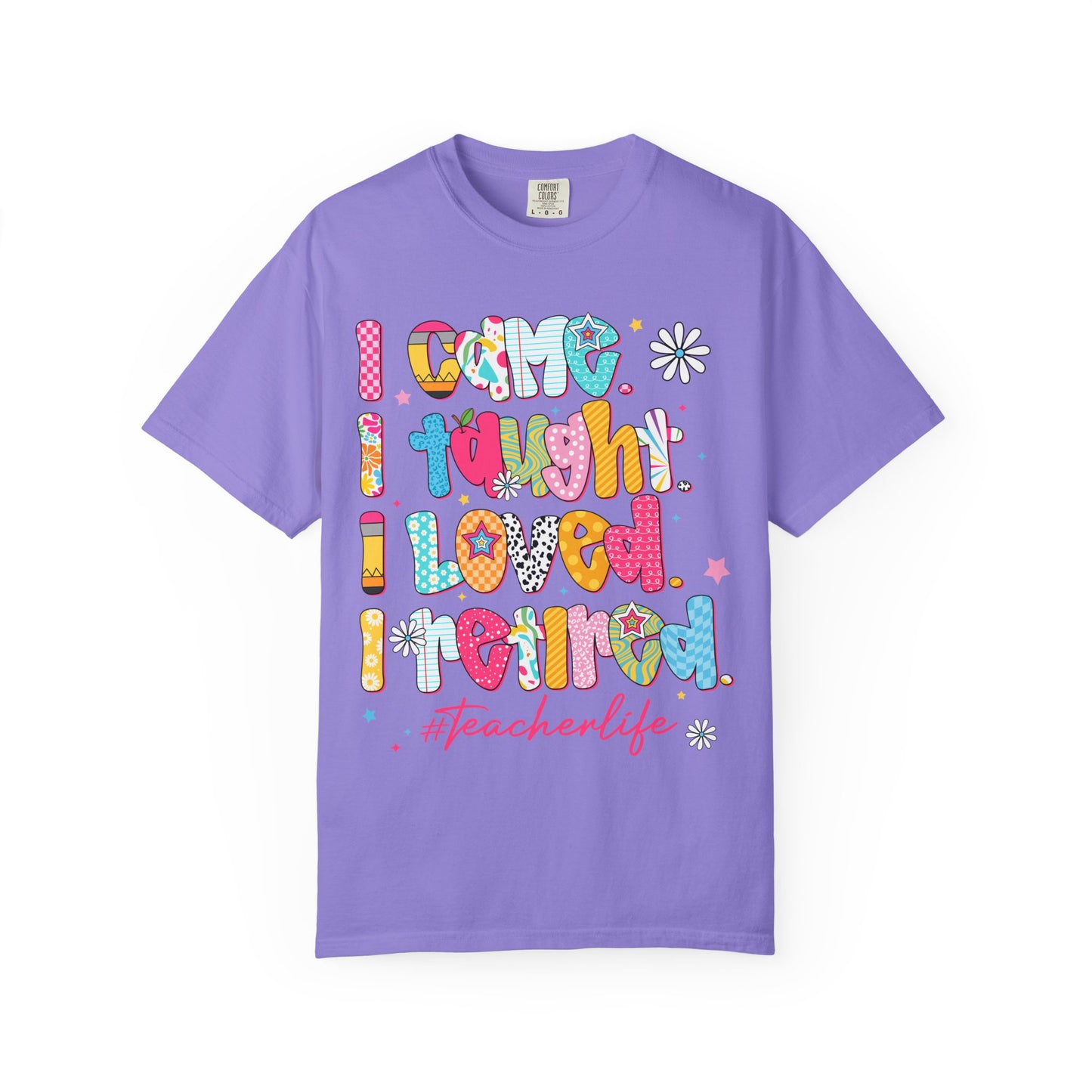Teacher Life T-Shirt — "I Came I Taught I Loved I Learned" Colorful Graphic Tee