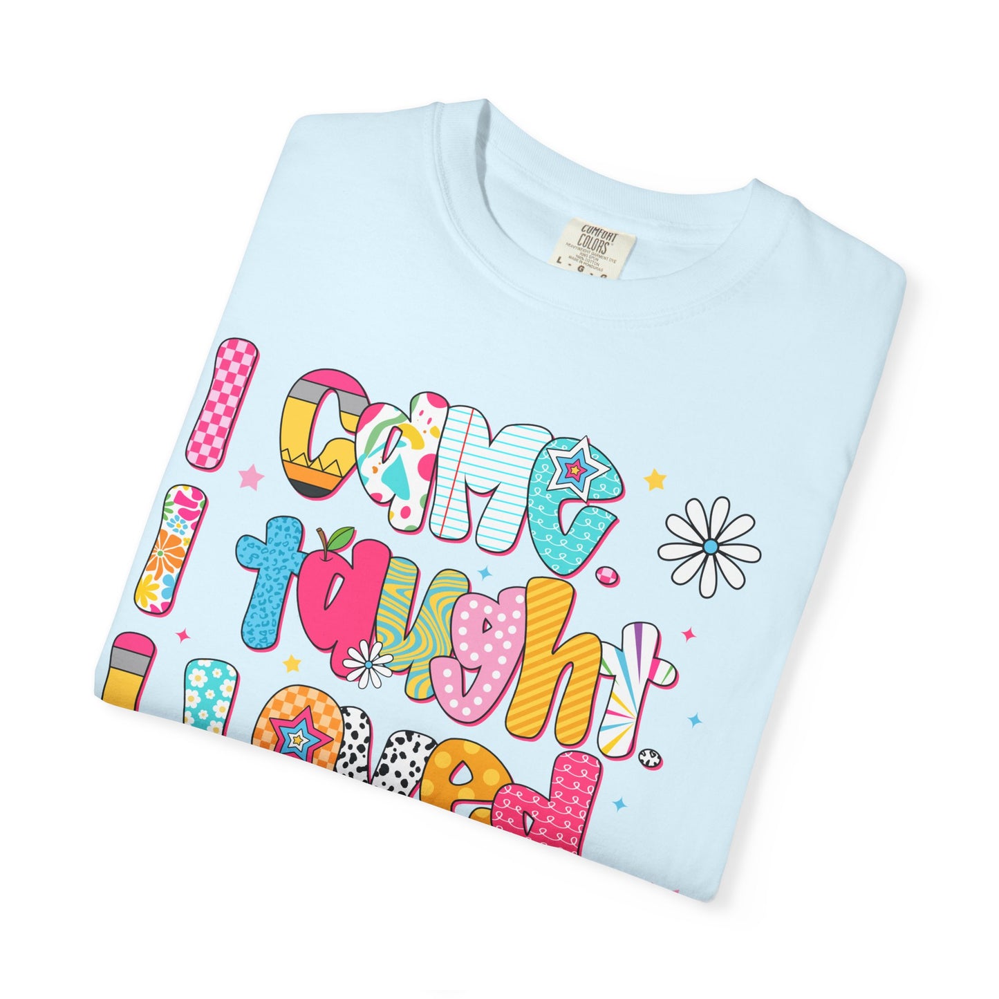 Teacher Life T-Shirt — "I Came I Taught I Loved I Learned" Colorful Graphic Tee