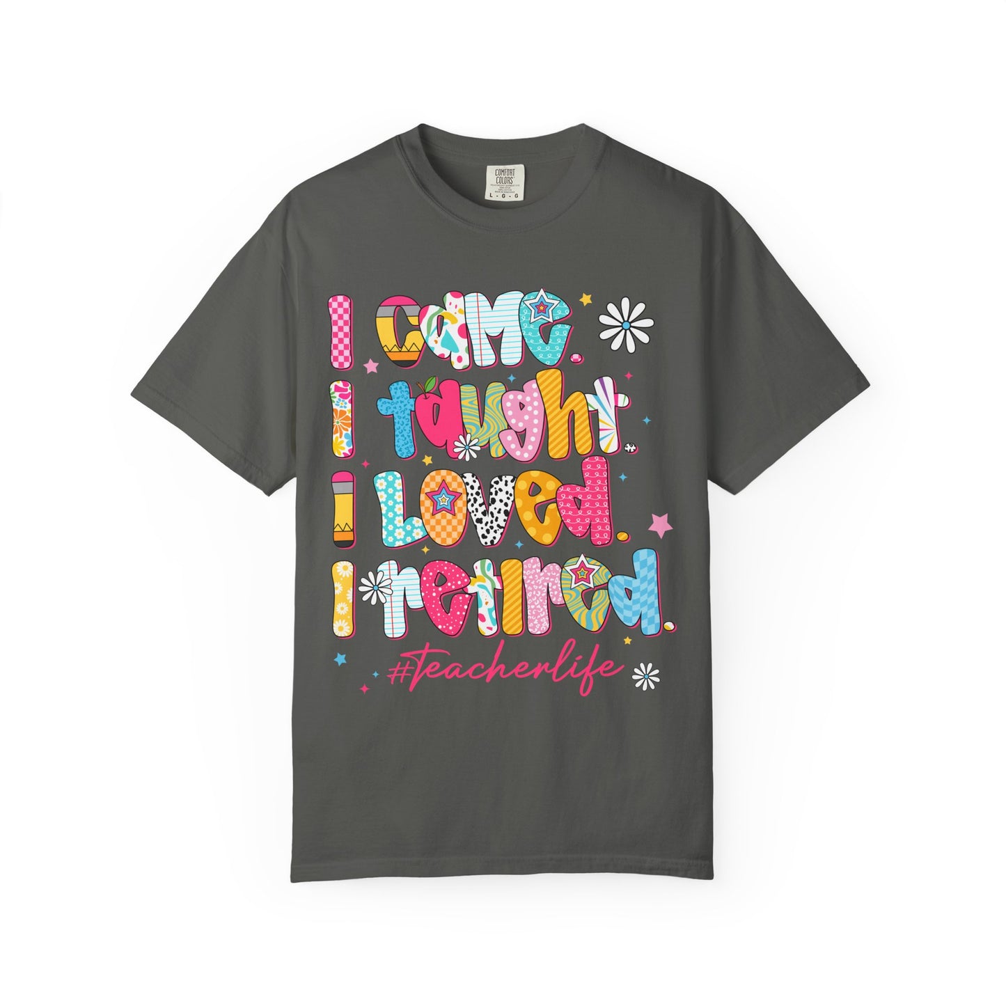 Teacher Life T-Shirt — "I Came I Taught I Loved I Learned" Colorful Graphic Tee