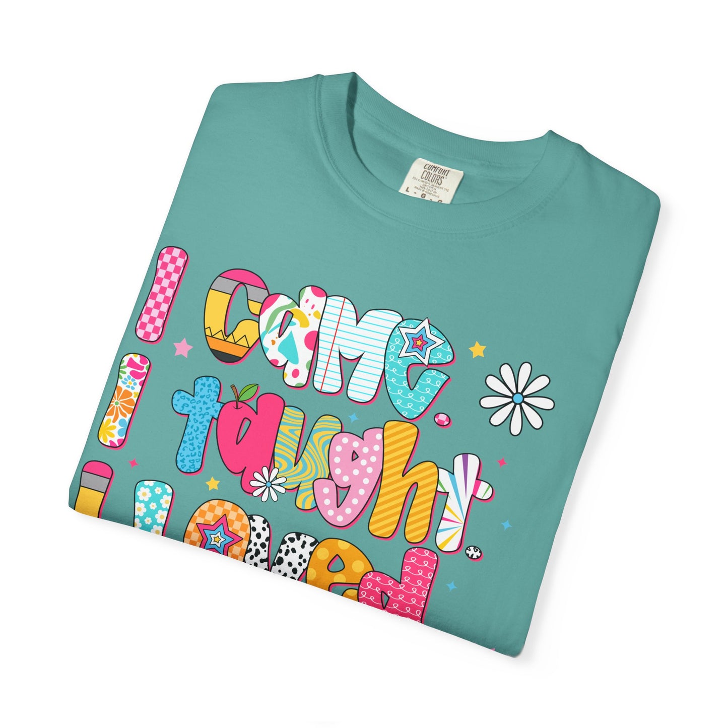 Teacher Life T-Shirt — "I Came I Taught I Loved I Learned" Colorful Graphic Tee