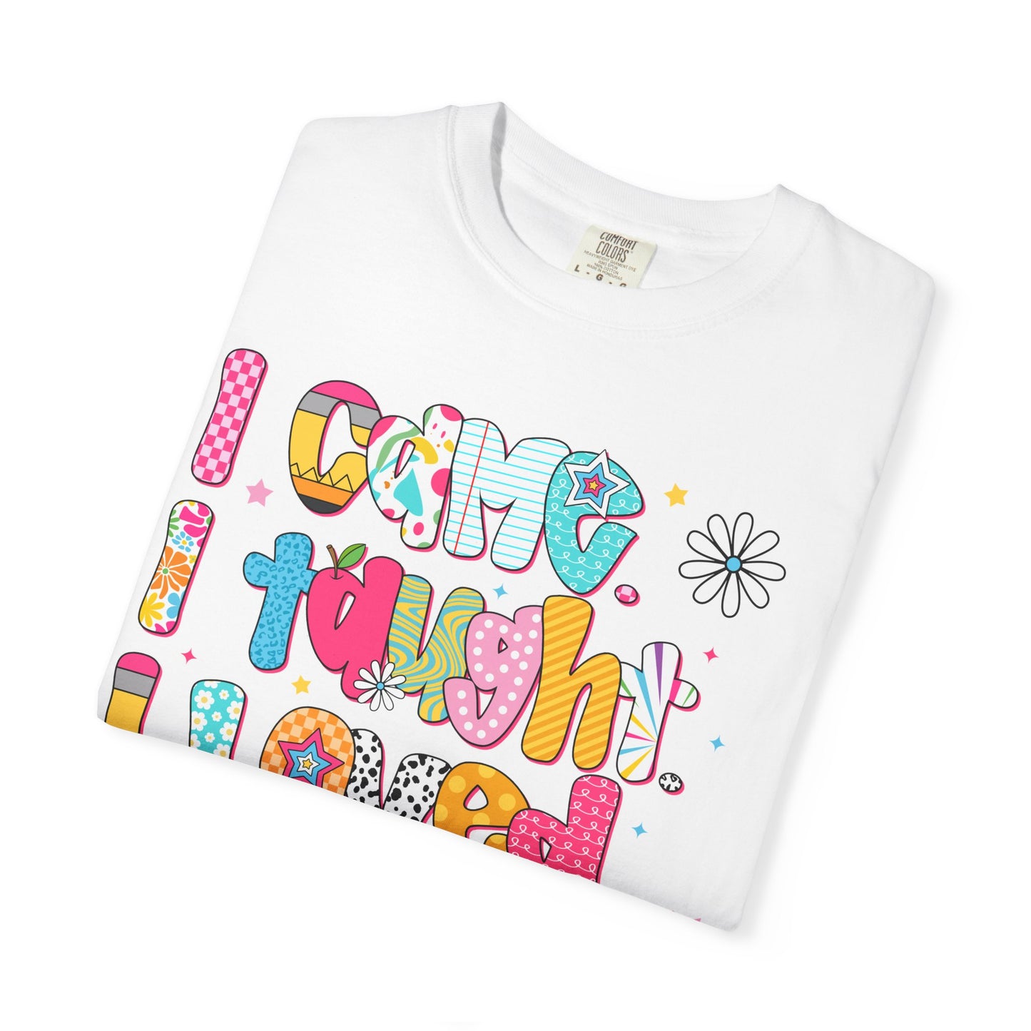 Teacher Life T-Shirt — "I Came I Taught I Loved I Learned" Colorful Graphic Tee